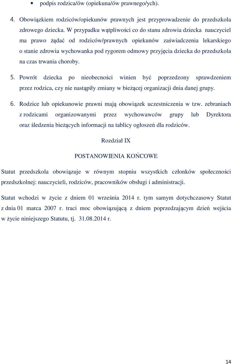 do przedszkola na czas trwania choroby. 5. Powrót dziecka po nieobecności winien być poprzedzony sprawdzeniem przez rodzica, czy nie nastąpiły zmiany w bieżącej organizacji dnia danej grupy. 6.