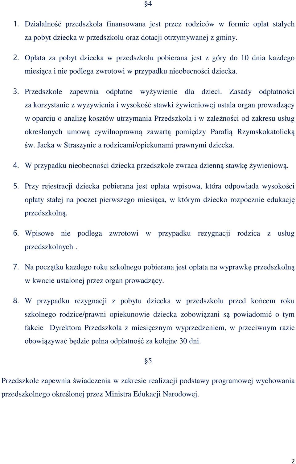 Zasady odpłatności za korzystanie z wyżywienia i wysokość stawki żywieniowej ustala organ prowadzący w oparciu o analizę kosztów utrzymania Przedszkola i w zależności od zakresu usług określonych