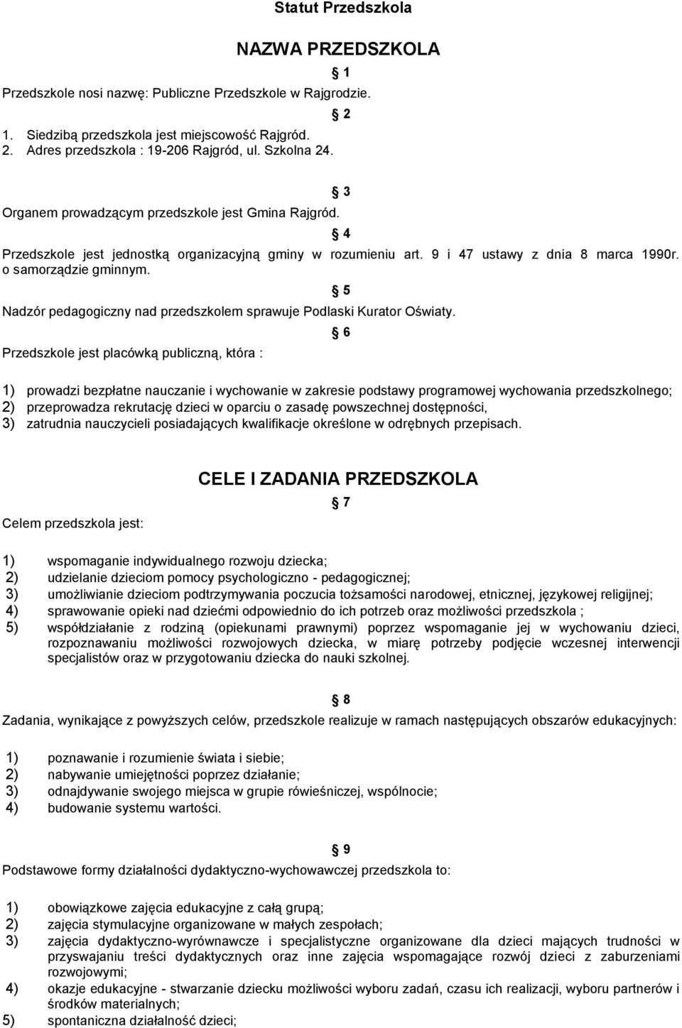 Nadzór pedagogiczny nad przedszkolem sprawuje Podlaski Kurator Oświaty.