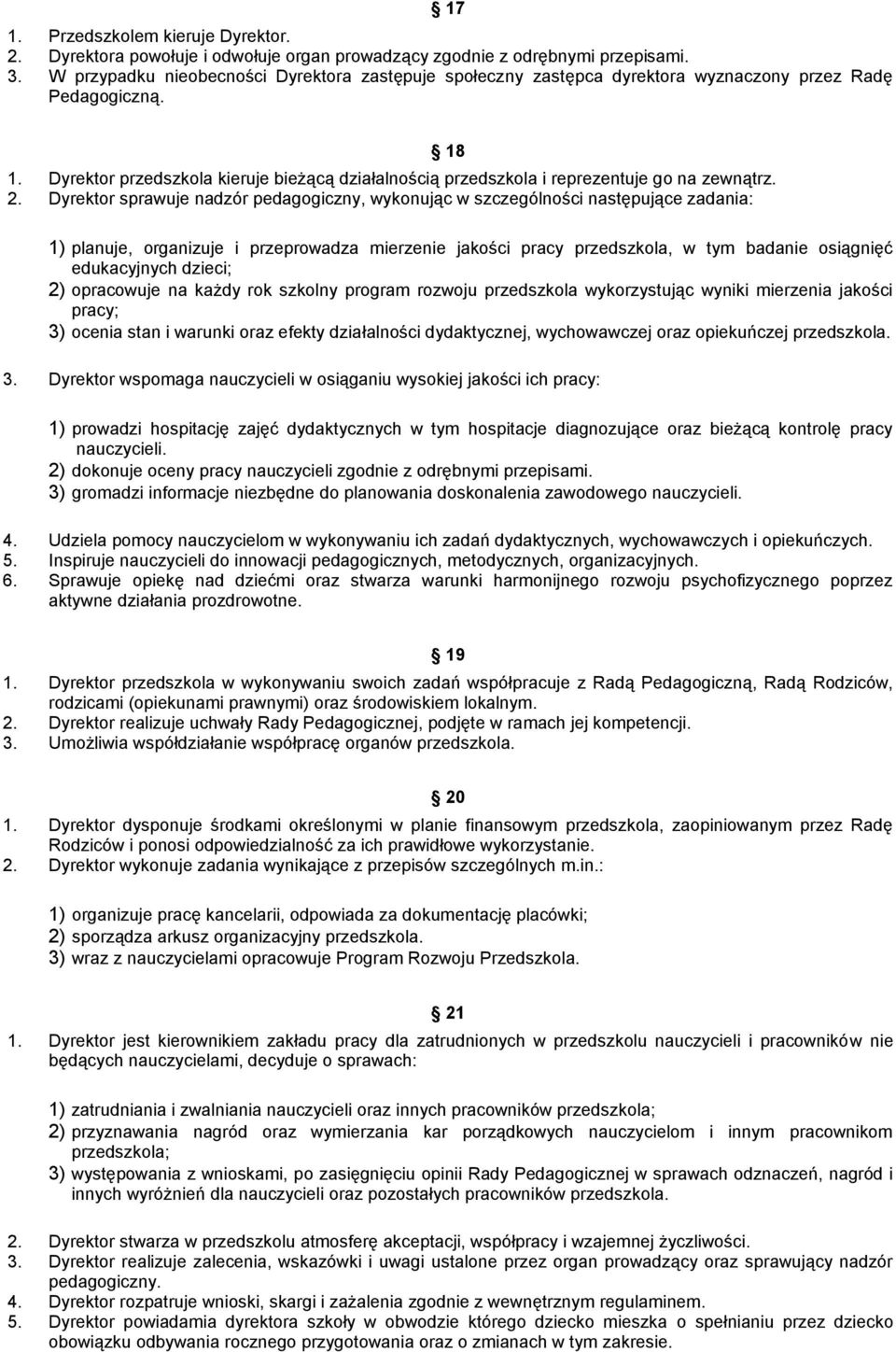 Dyrektor przedszkola kieruje bieżącą działalnością przedszkola i reprezentuje go na zewnątrz. 2.