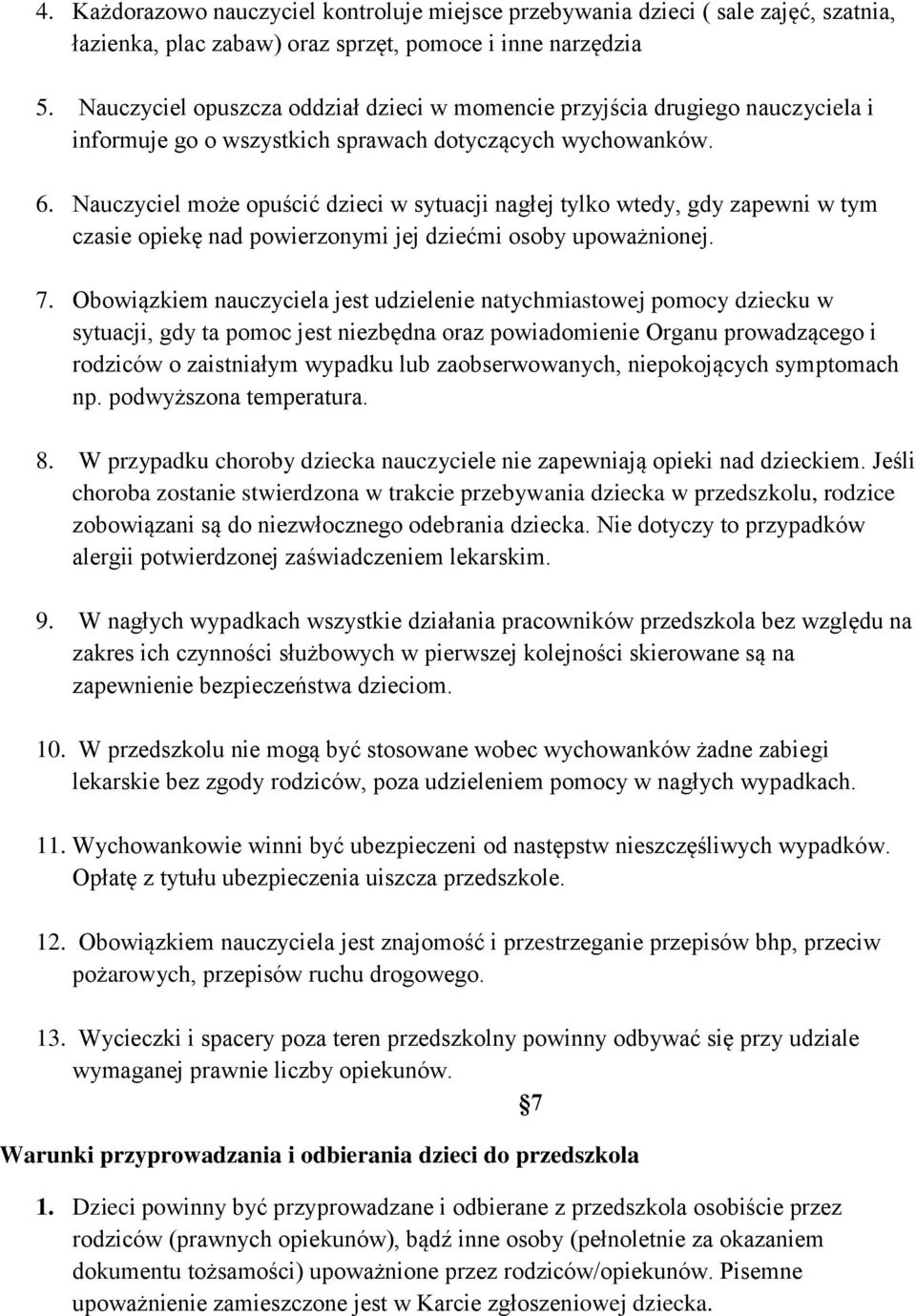 Nauczyciel może opuścić dzieci w sytuacji nagłej tylko wtedy, gdy zapewni w tym czasie opiekę nad powierzonymi jej dziećmi osoby upoważnionej. 7.