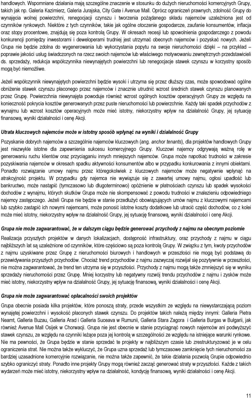 Niektóre z tych czynników, takie jak ogólne otoczenie gospodarcze, zaufanie konsumentów, inflacja oraz stopy procentowe, znajdują się poza kontrolą Grupy.