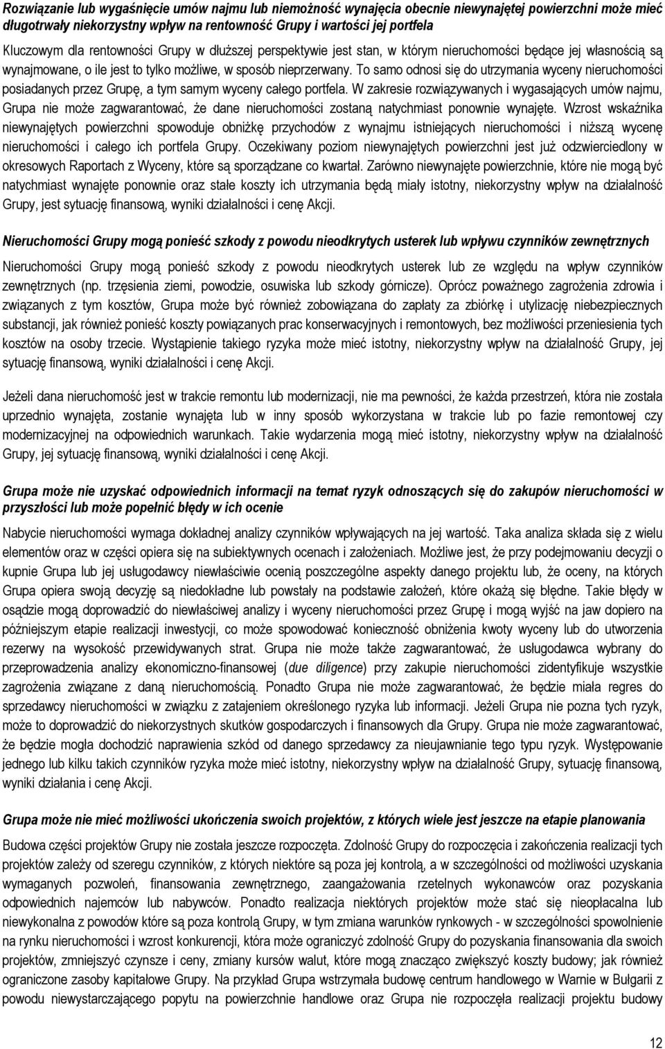 To samo odnosi się do utrzymania wyceny nieruchomości posiadanych przez Grupę, a tym samym wyceny całego portfela.