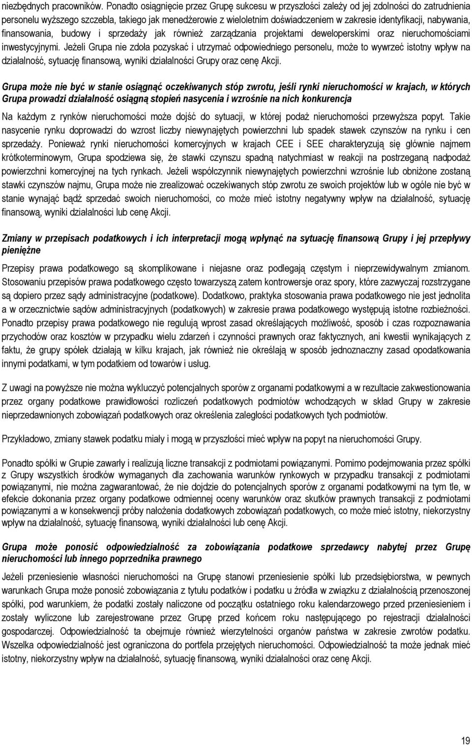 identyfikacji, nabywania, finansowania, budowy i sprzedaży jak również zarządzania projektami deweloperskimi oraz nieruchomościami inwestycyjnymi.