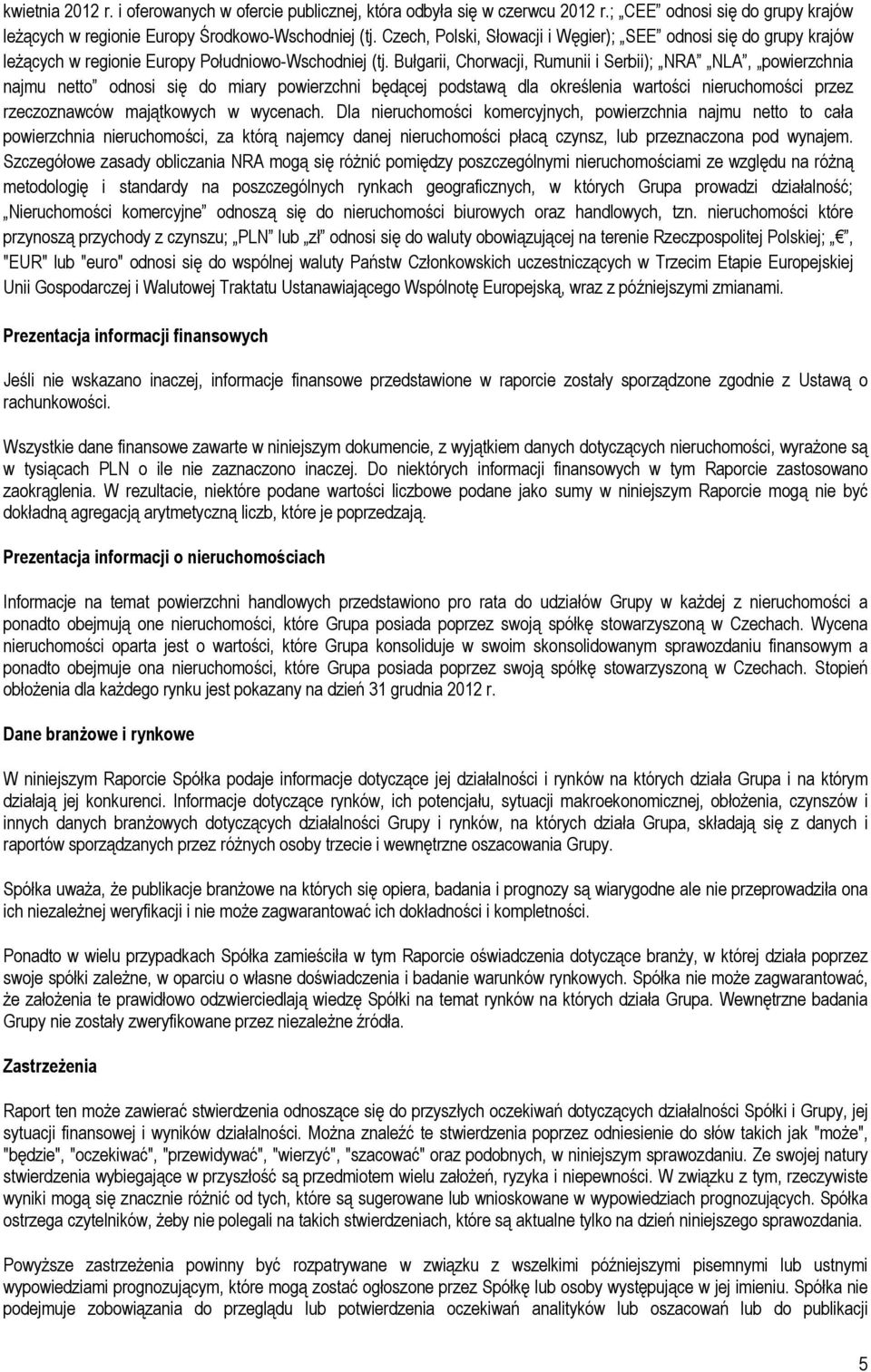 Bułgarii, Chorwacji, Rumunii i Serbii); NRA NLA, powierzchnia najmu netto odnosi się do miary powierzchni będącej podstawą dla określenia wartości nieruchomości przez rzeczoznawców majątkowych w