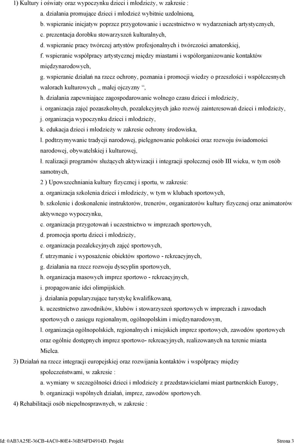 wspieranie pracy twórczej artystów profesjonalnych i twórczości amatorskiej, f. wspieranie współpracy artystycznej między miastami i współorganizowanie kontaktów międzynarodowych, g.