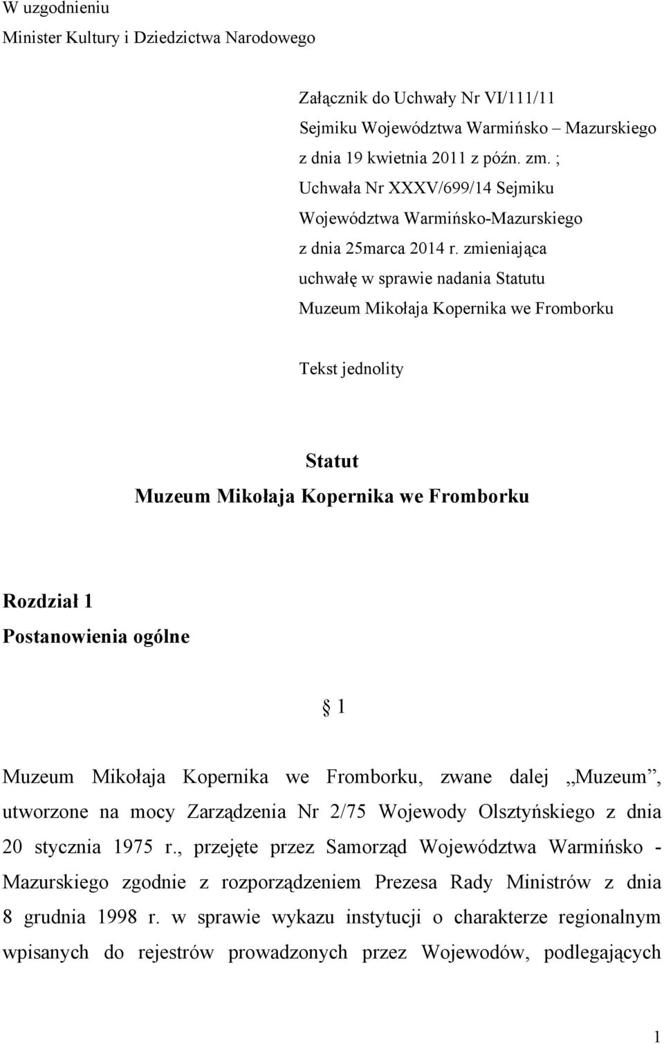 zmieniająca uchwałę w sprawie nadania Statutu Muzeum Mikołaja Kopernika we Fromborku Tekst jednolity Statut Muzeum Mikołaja Kopernika we Fromborku Rozdział 1 Postanowienia ogólne 1 Muzeum Mikołaja