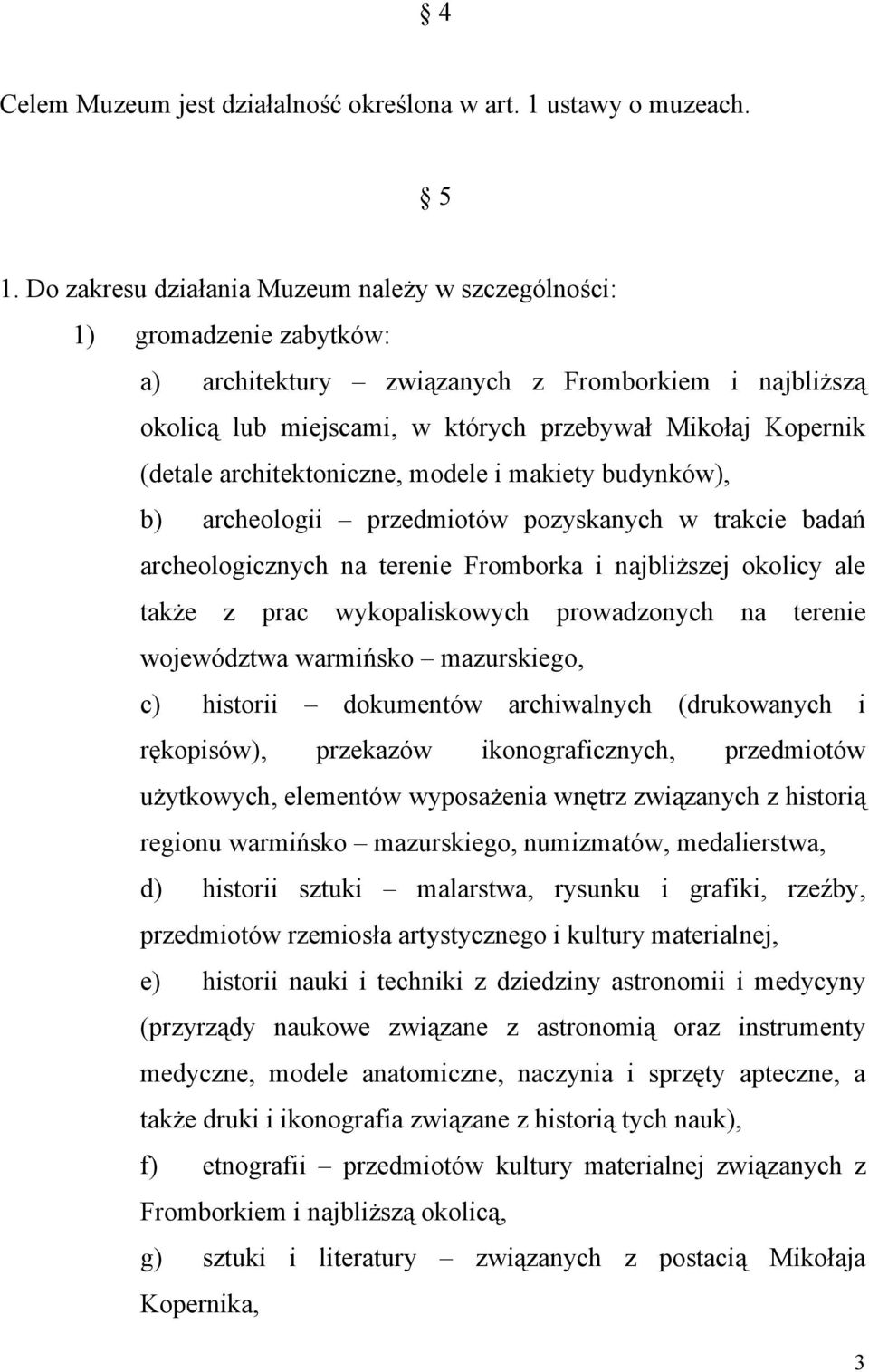 architektoniczne, modele i makiety budynków), b) archeologii przedmiotów pozyskanych w trakcie badań archeologicznych na terenie Fromborka i najbliższej okolicy ale także z prac wykopaliskowych