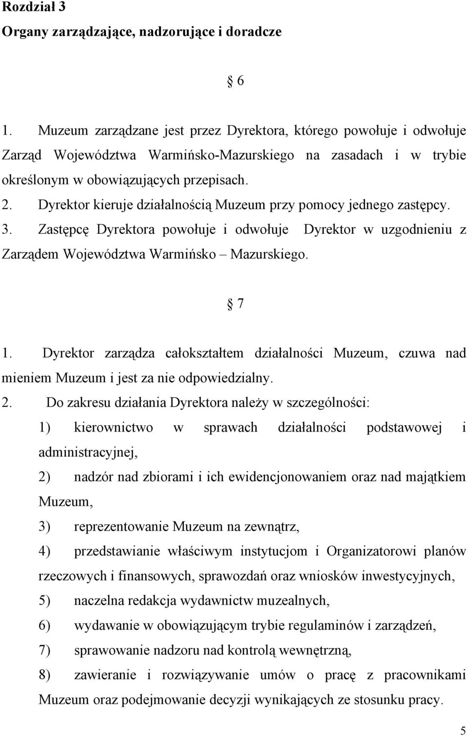 Dyrektor kieruje działalnością Muzeum przy pomocy jednego zastępcy. 3. Zastępcę Dyrektora powołuje i odwołuje Dyrektor w uzgodnieniu z Zarządem Województwa Warmińsko Mazurskiego. 7 1.