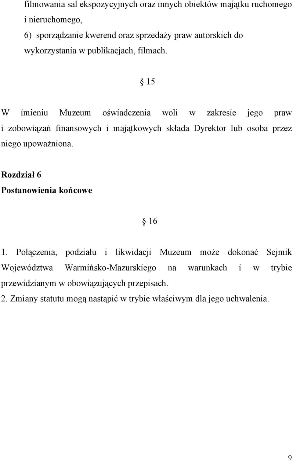 15 W imieniu Muzeum oświadczenia woli w zakresie jego praw i zobowiązań finansowych i majątkowych składa Dyrektor lub osoba przez niego upoważniona.