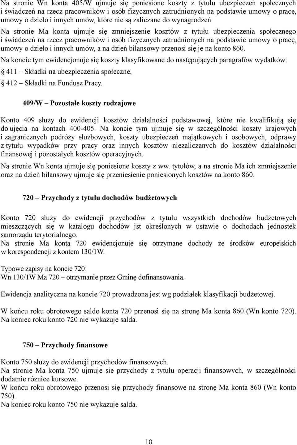 Na stronie Ma konta ujmuje się zmniejszenie kosztów z tytułu ubezpieczenia społecznego i świadczeń na rzecz pracowników i osób fizycznych zatrudnionych na podstawie umowy o pracę, umowy o dzieło i