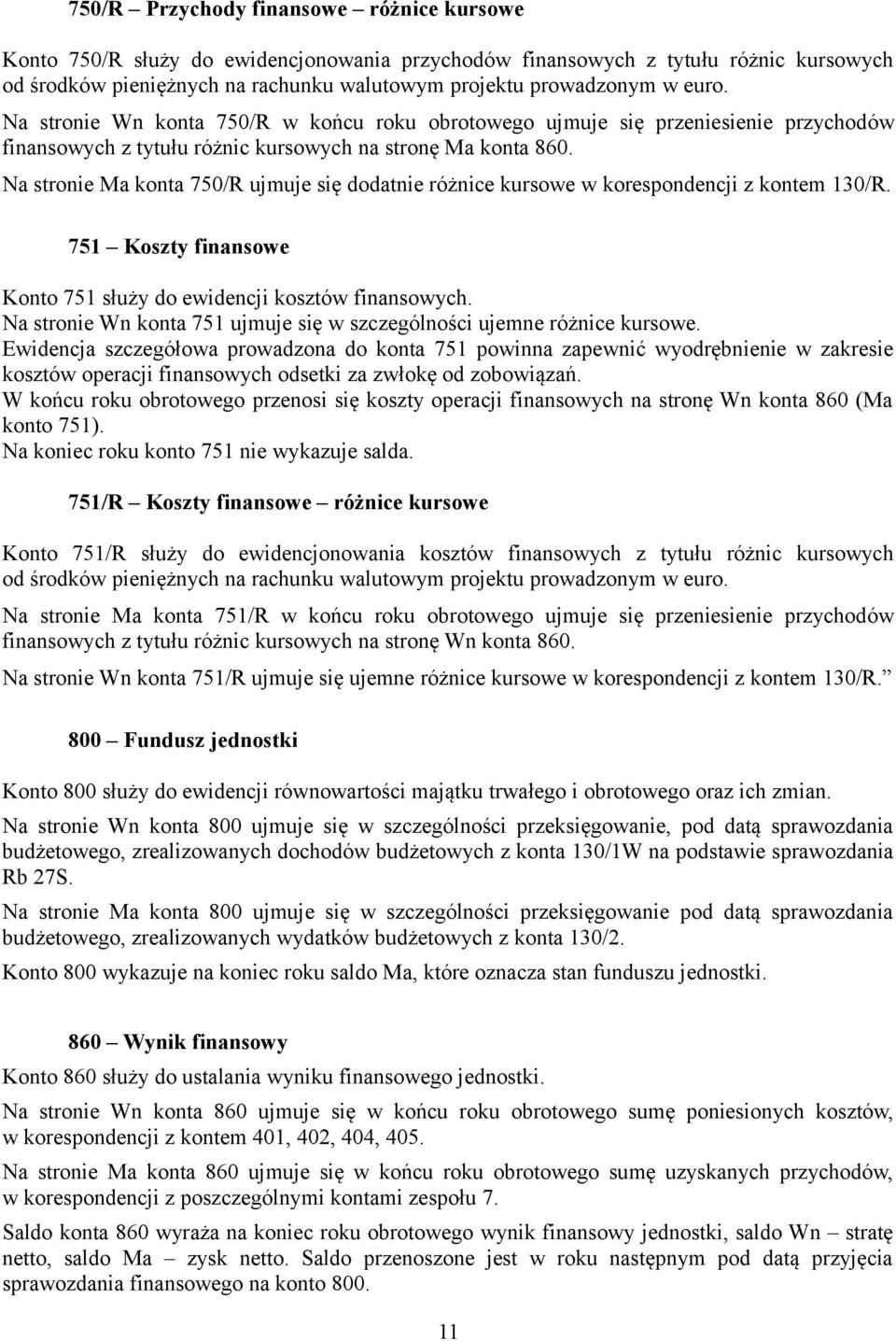 Na stronie Ma konta 750/R ujmuje się dodatnie różnice kursowe w korespondencji z kontem 130/R. 751 Koszty finansowe Konto 751 służy do ewidencji kosztów finansowych.