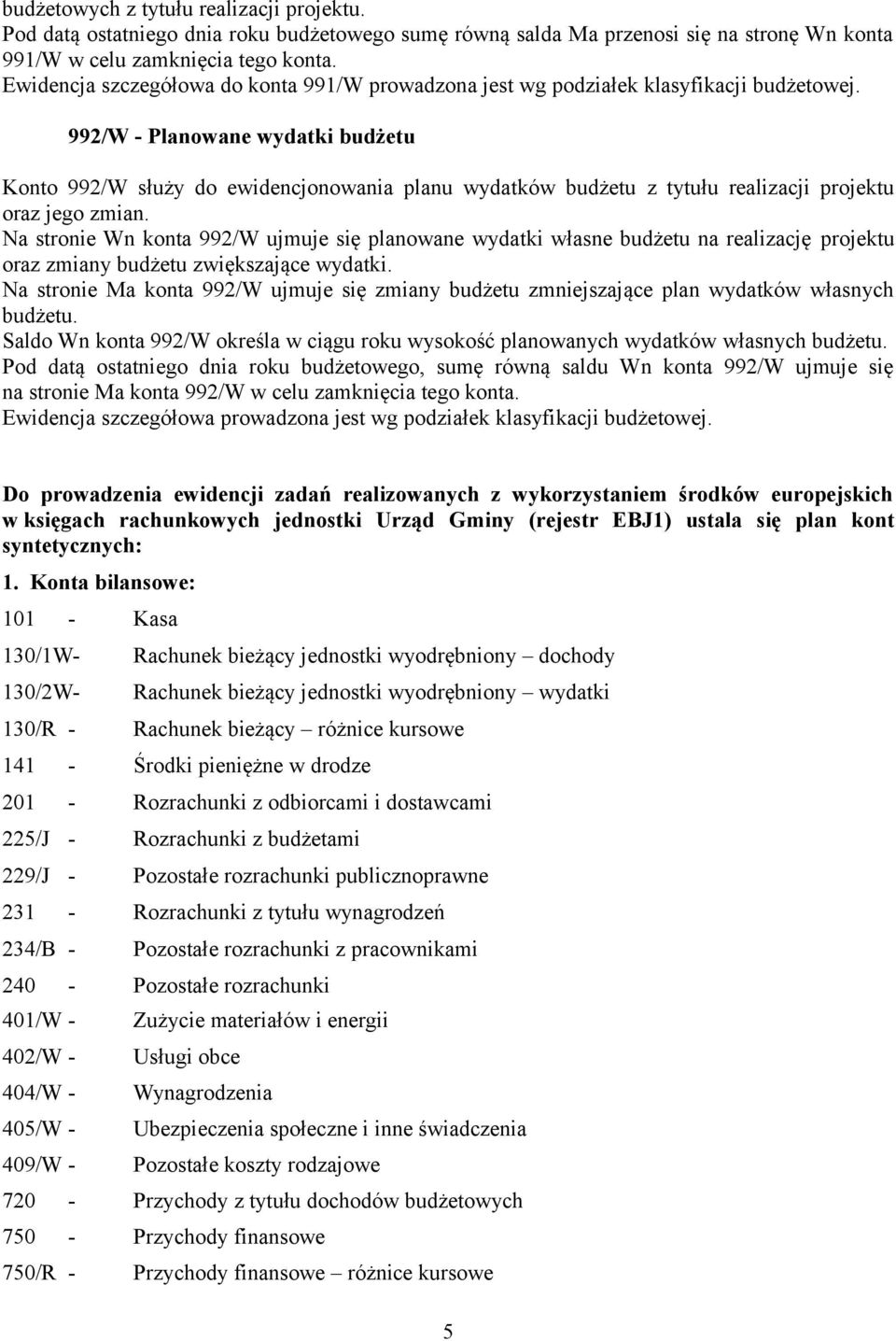 992/W - Planowane wydatki budżetu Konto 992/W służy do ewidencjonowania planu wydatków budżetu z tytułu realizacji projektu oraz jego zmian.