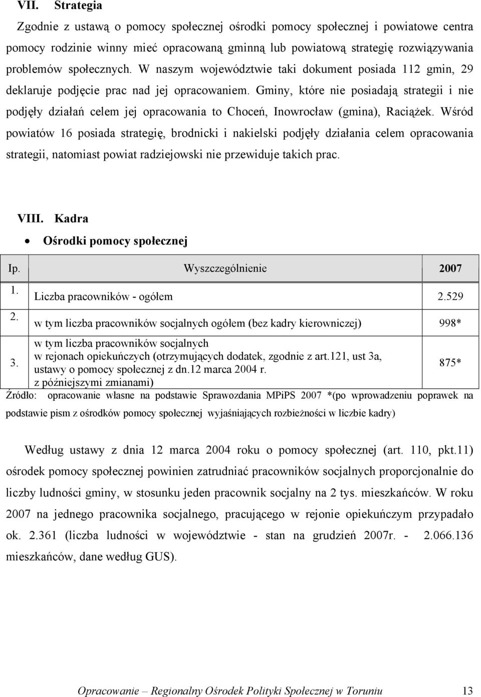 Gminy, które nie posiadają strategii i nie podjęły działań celem jej opracowania to Choceń, Inowrocław (gmina), Raciążek.