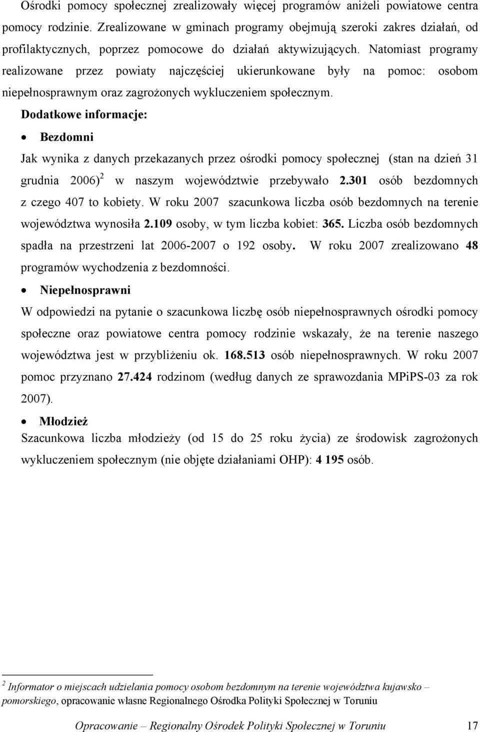 Natomiast programy realizowane przez powiaty najczęściej ukierunkowane były na pomoc: osobom niepełnosprawnym oraz zagrożonych wykluczeniem społecznym.