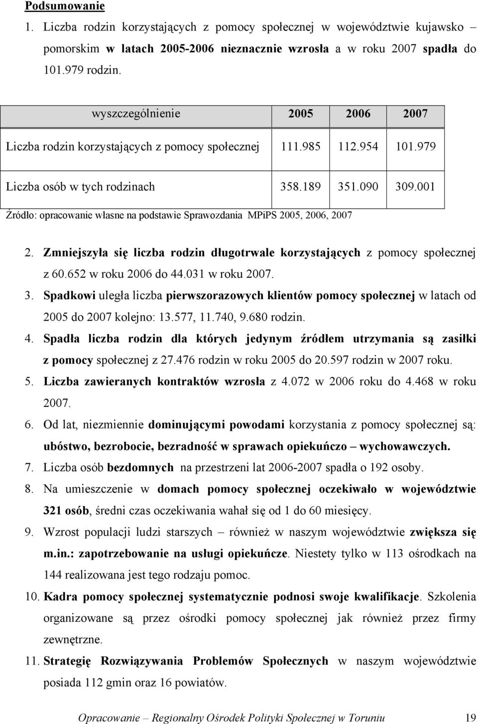 001 Źródło: opracowanie własne na podstawie Sprawozdania MPiPS 2005, 2006, 2007 2. Zmniejszyła się liczba rodzin długotrwale korzystających z pomocy społecznej z 60.652 w roku 2006 do 44.