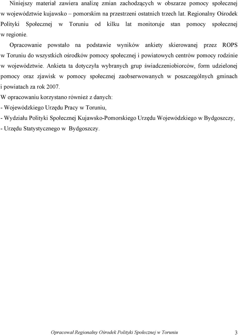 Opracowanie powstało na podstawie wyników ankiety skierowanej przez ROPS w Toruniu do wszystkich ośrodków pomocy społecznej i powiatowych centrów pomocy rodzinie w województwie.