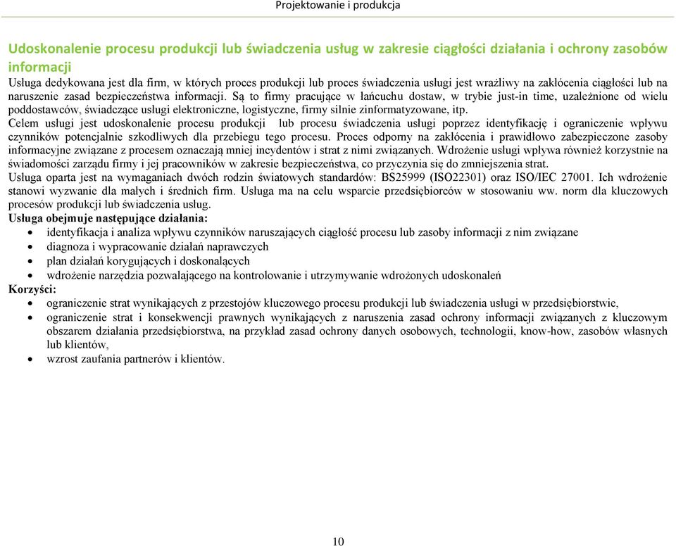 Są to firmy pracujące w łańcuchu dostaw, w trybie just-in time, uzależnione od wielu poddostawców, świadczące usługi elektroniczne, logistyczne, firmy silnie zinformatyzowane, itp.