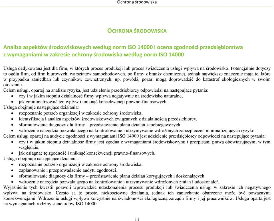 Potencjalnie dotyczy to ogółu firm, od firm biurowych, warsztatów samochodowych, po firmy z branży chemicznej, jednak największe znaczenie mają te, które w przypadku zaniedbań lub czynników