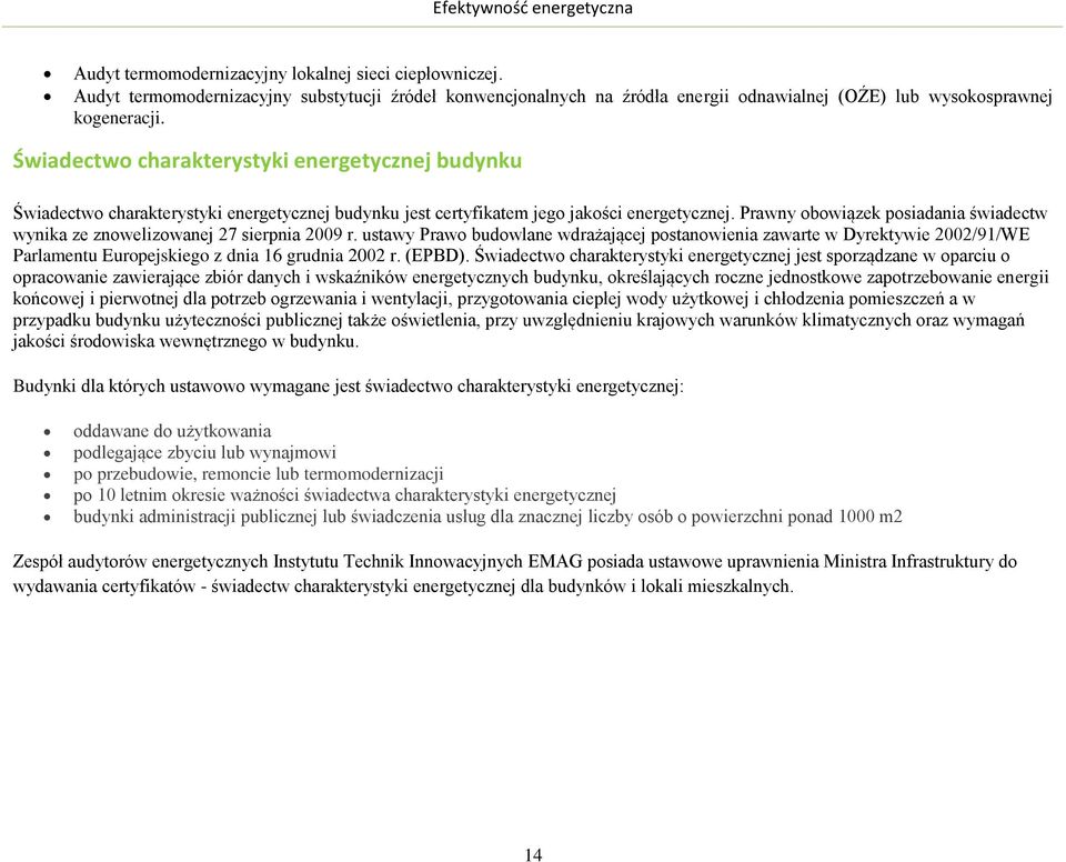 Świadectwo charakterystyki energetycznej budynku Świadectwo charakterystyki energetycznej budynku jest certyfikatem jego jakości energetycznej.