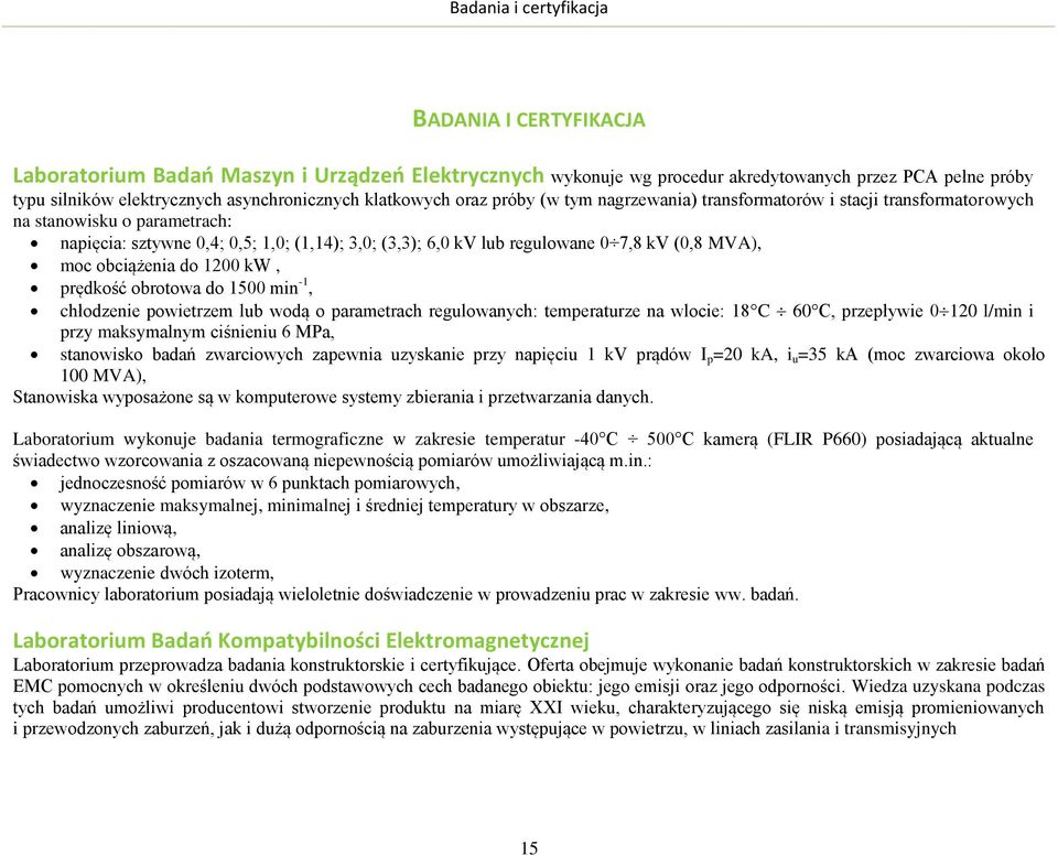 (0,8 MVA), moc obciążenia do 1200 kw, prędkość obrotowa do 1500 min -1, chłodzenie powietrzem lub wodą o parametrach regulowanych: temperaturze na wlocie: 18C 60C, przepływie 0120 l/min i przy
