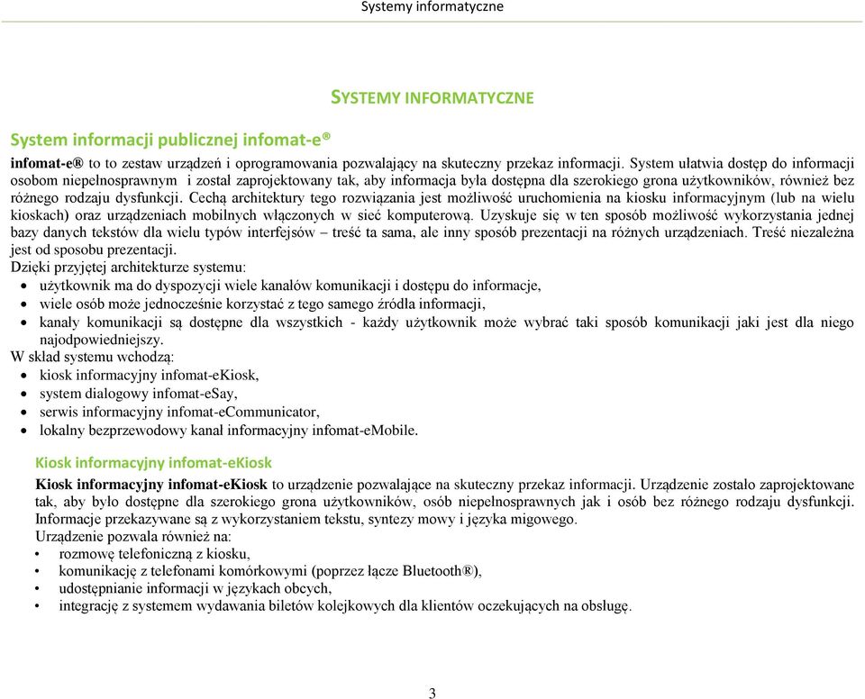 Cechą architektury tego rozwiązania jest możliwość uruchomienia na kiosku informacyjnym (lub na wielu kioskach) oraz urządzeniach mobilnych włączonych w sieć komputerową.