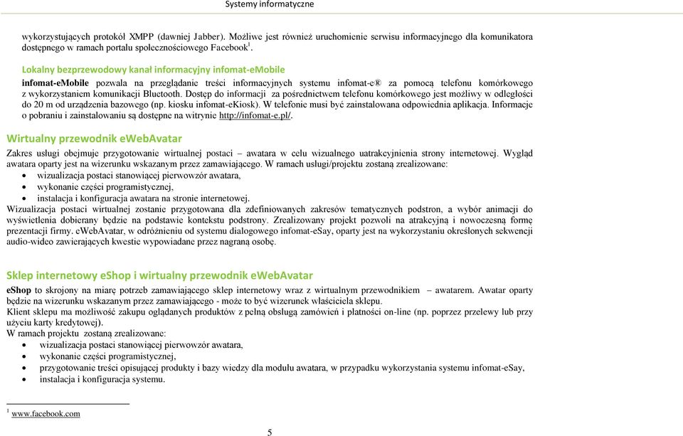 Lokalny bezprzewodowy kanał informacyjny infomat-emobile infomat-emobile pozwala na przeglądanie treści informacyjnych systemu infomat-e za pomocą telefonu komórkowego z wykorzystaniem komunikacji