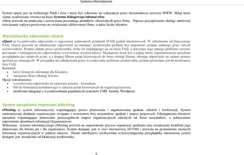 Poprzez przyspieszenie obsługi zamówień rozwiązanie wpływa pozytywnie na zwiększenie efektywności firmy, a także liczby klientów.