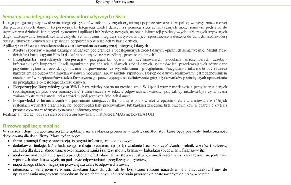 Integracja źródeł danych za pomocą sieci semantycznych może stanowić podstawę do usprawnienia działania istniejących systemów i aplikacji lub budowy nowych, na bazie informacji przekrojowych i