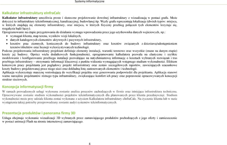 Węzły grafu reprezentują lokalizacje (dwóch typów: miejsca, w których znajdują się elementy infrastruktury, oraz miejsca, w których fizyczny przebieg połączeń tych elementów krzyżuje się, rozgałęzia