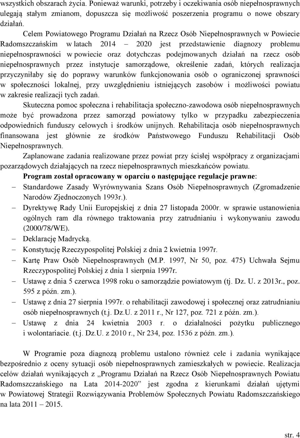 podejmowanych działań na rzecz osób niepełnosprawnych przez instytucje samorządowe, określenie zadań, których realizacja przyczyniłaby się do poprawy warunków funkcjonowania osób o ograniczonej