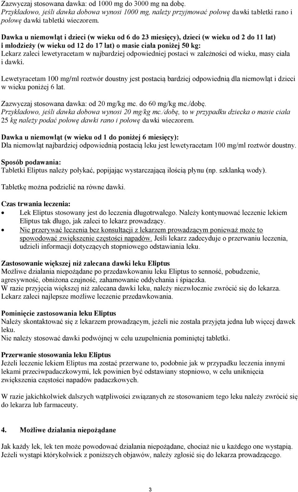 odpowiedniej postaci w zależności od wieku, masy ciała i dawki. Lewetyracetam 100 mg/ml roztwór doustny jest postacią bardziej odpowiednią dla niemowląt i dzieci w wieku poniżej 6 lat.