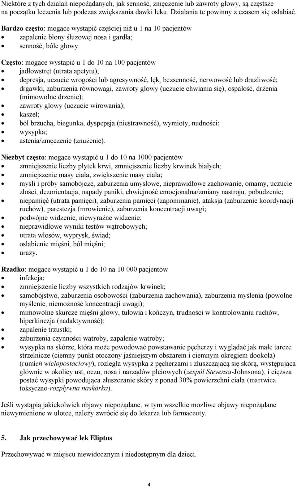 Często: mogące wystąpić u 1 do 10 na 100 pacjentów jadłowstręt (utrata apetytu); depresja, uczucie wrogości lub agresywność, lęk, bezsenność, nerwowość lub drażliwość; drgawki, zaburzenia równowagi,