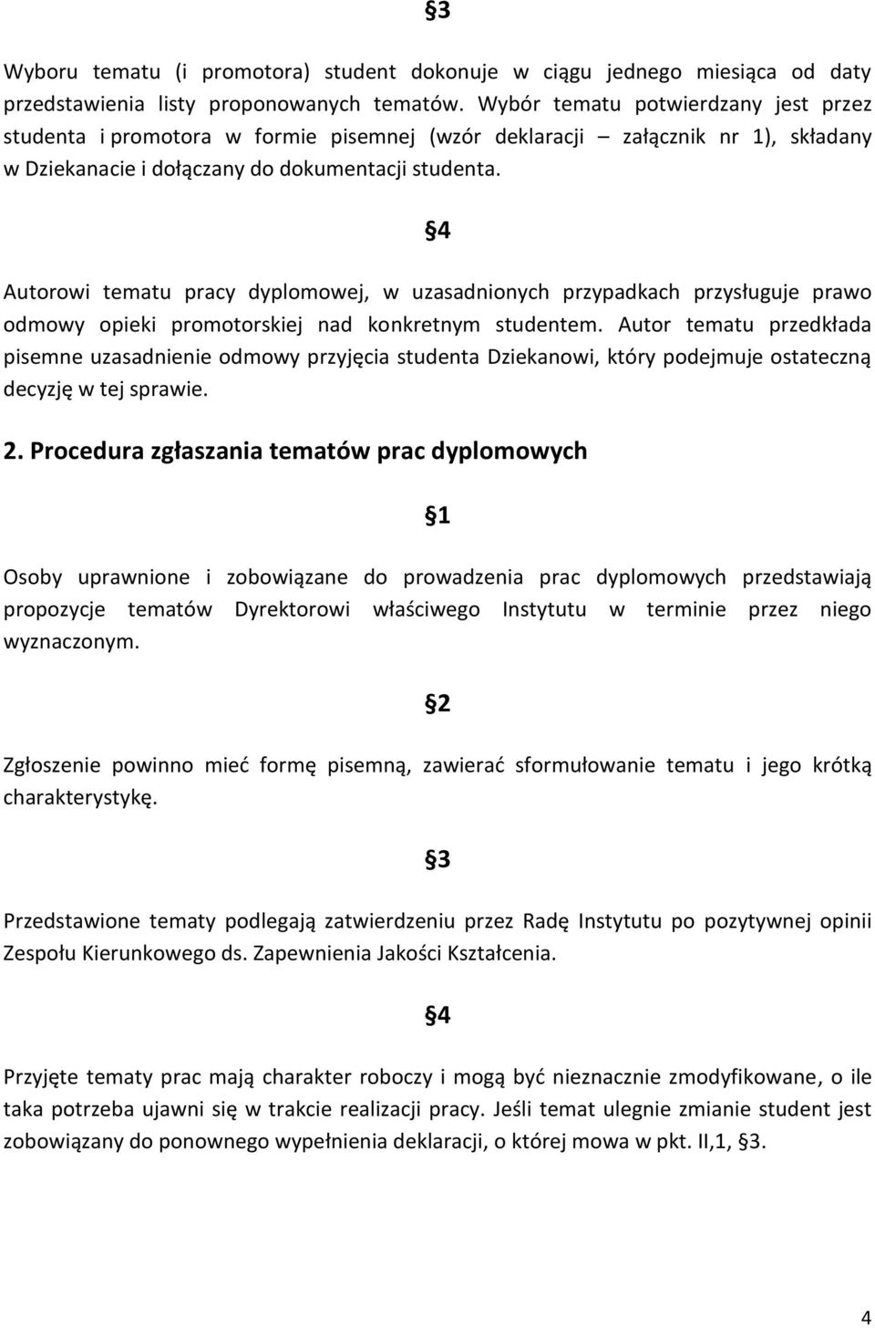 Autorowi tematu pracy dyplomowej, w uzasadnionych przypadkach przysługuje prawo odmowy opieki promotorskiej nad konkretnym studentem.