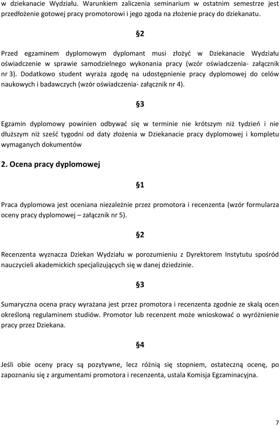 Dodatkowo student wyraża zgodę na udostępnienie pracy dyplomowej do celów naukowych i badawczych (wzór oświadczenia- załącznik nr 4).