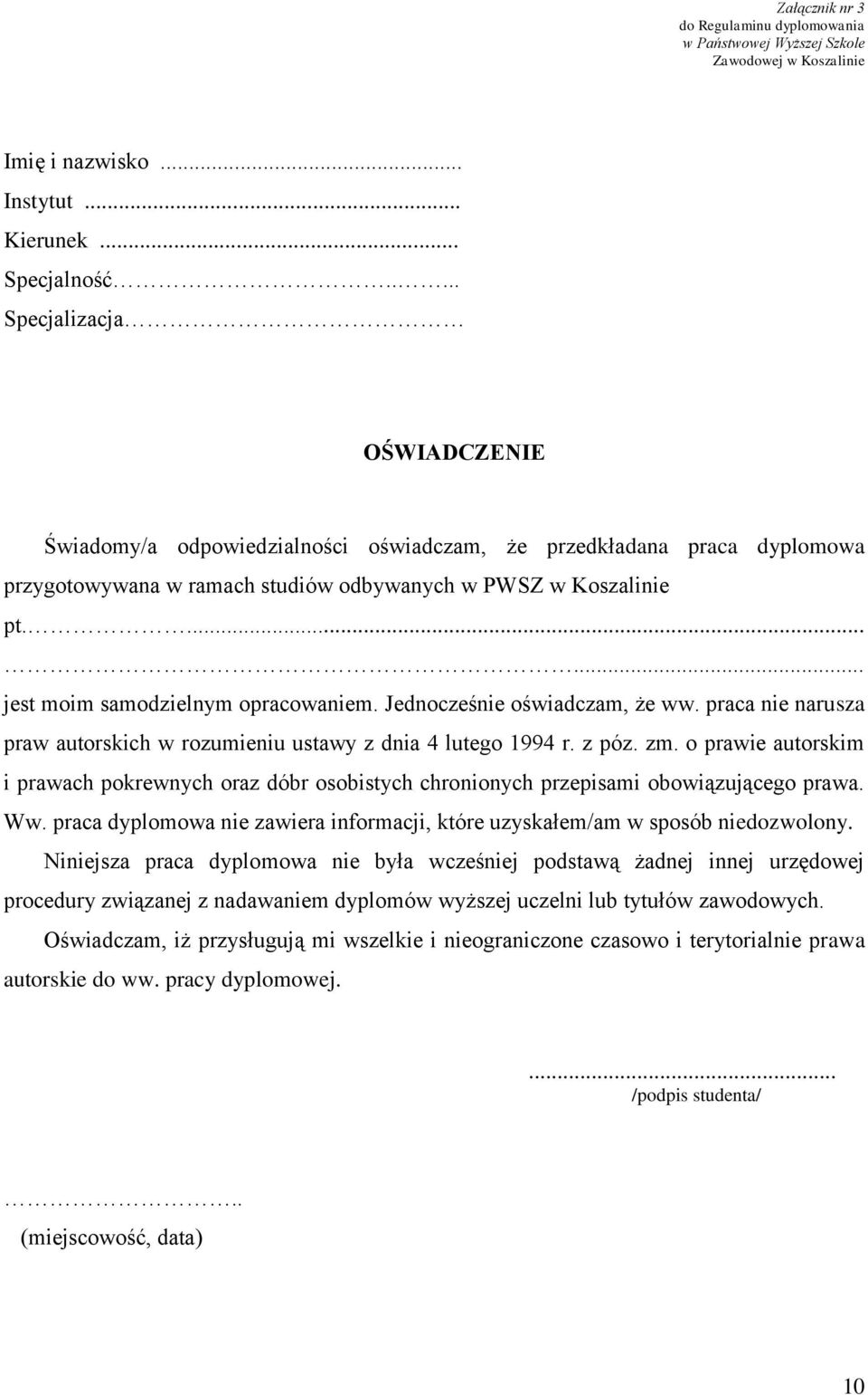 ...... jest moim samodzielnym opracowaniem. Jednocześnie oświadczam, że ww. praca nie narusza praw autorskich w rozumieniu ustawy z dnia 4 lutego 1994 r. z póz. zm.