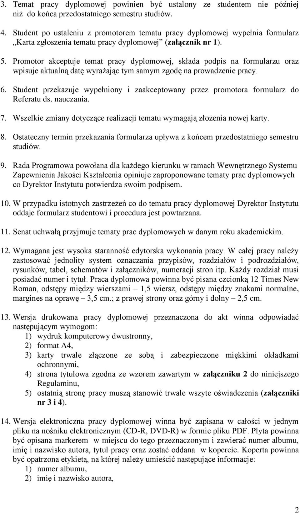 Promotor akceptuje temat pracy dyplomowej, składa podpis na formularzu oraz wpisuje aktualną datę wyrażając tym samym zgodę na prowadzenie pracy. 6.
