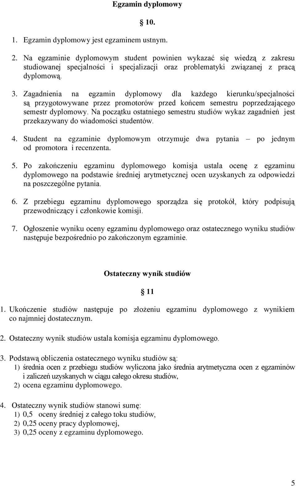 Zagadnienia na egzamin dyplomowy dla każdego kierunku/specjalności są przygotowywane przez promotorów przed końcem semestru poprzedzającego semestr dyplomowy.