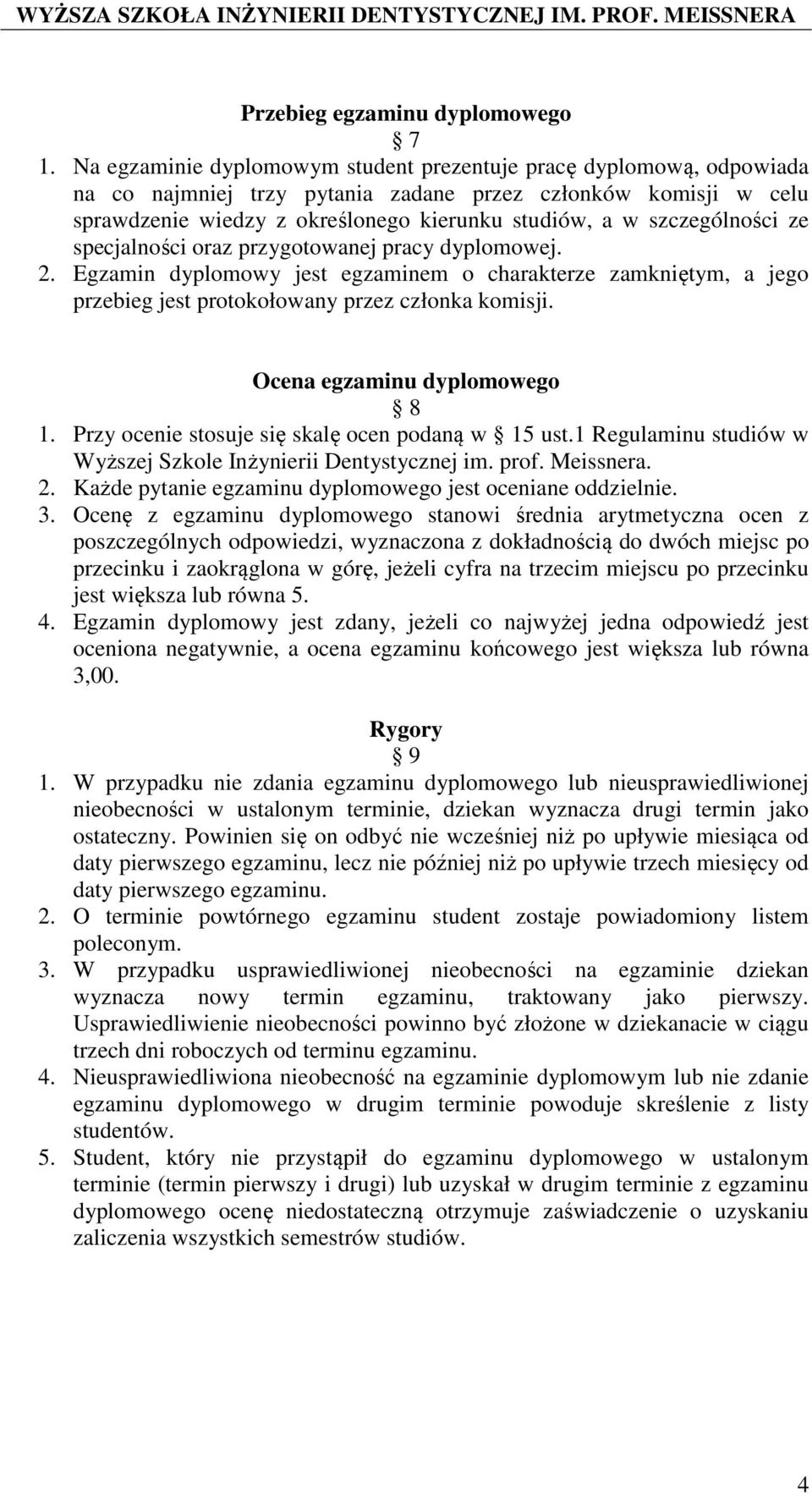 szczególności ze specjalności oraz przygotowanej pracy dyplomowej. 2. Egzamin dyplomowy jest egzaminem o charakterze zamkniętym, a jego przebieg jest protokołowany przez członka komisji.