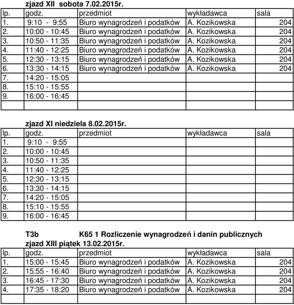 Kozikowska 204 3. 16:45-17:30 Biuro wynagrodzeń i podatków A. Kozikowska 204 4. 17:35-18:20 Biuro wynagrodzeń i podatków A. Kozikowska 204