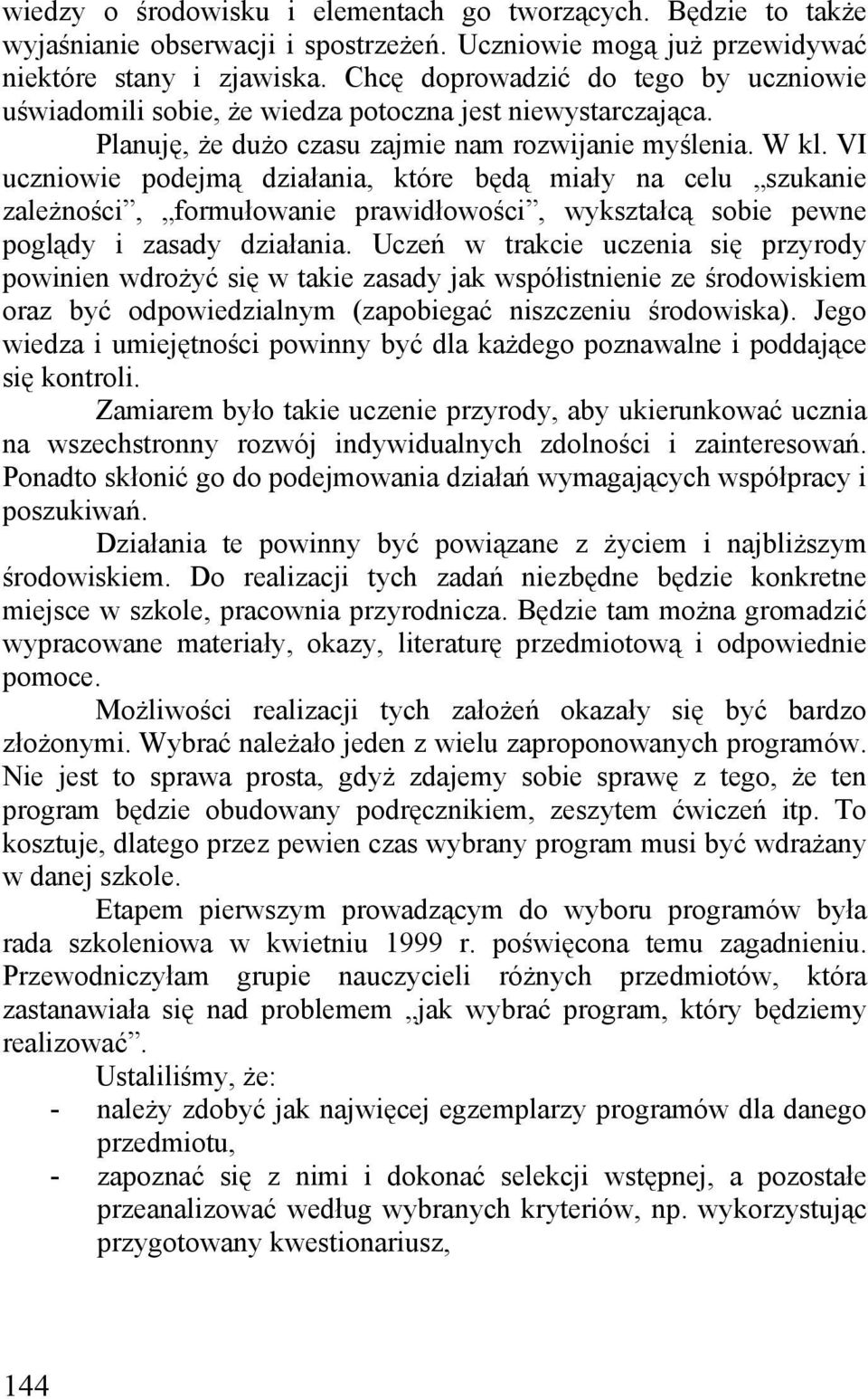 VI uczniowie podejmą działania, które będą miały na celu szukanie zależności, formułowanie prawidłowości, wykształcą sobie pewne poglądy i zasady działania.