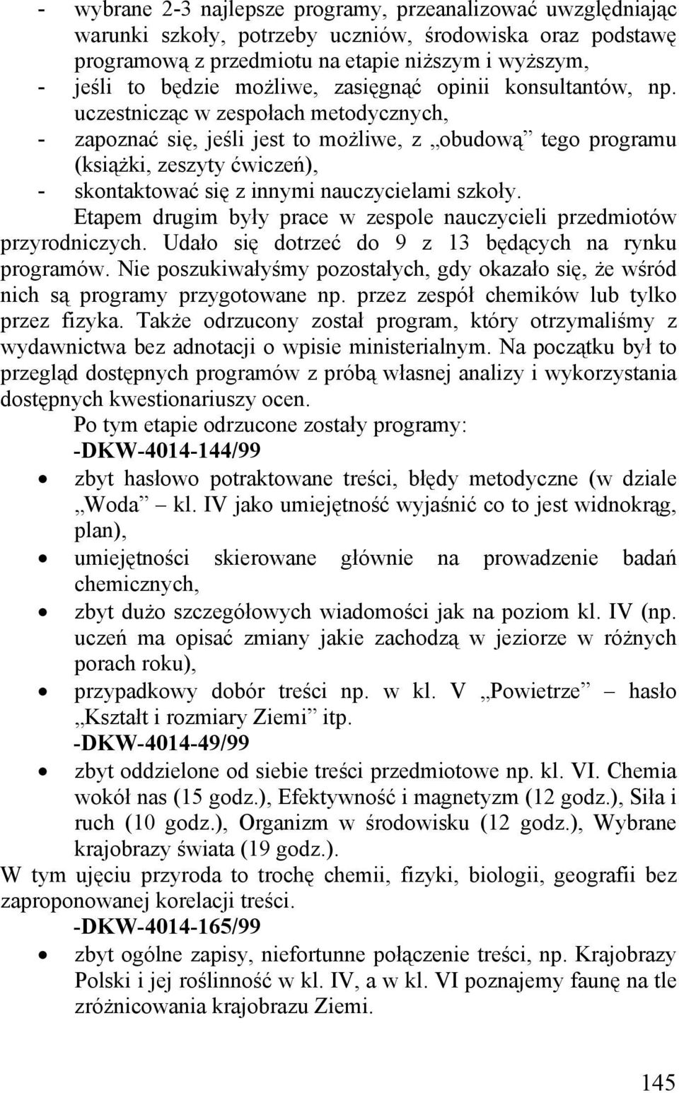 uczestnicząc w zespołach metodycznych, - zapoznać się, jeśli jest to możliwe, z obudową tego programu (książki, zeszyty ćwiczeń), - skontaktować się z innymi nauczycielami szkoły.