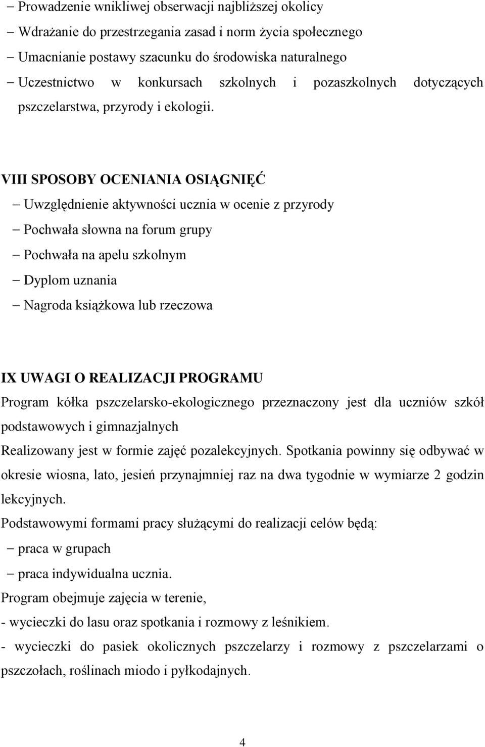 VIII SPOSOBY OCENIANIA OSIĄGNIĘĆ Uwzględnienie aktywności ucznia w ocenie z przyrody Pochwała słowna na forum grupy Pochwała na apelu szkolnym Dyplom uznania Nagroda książkowa lub rzeczowa IX UWAGI O