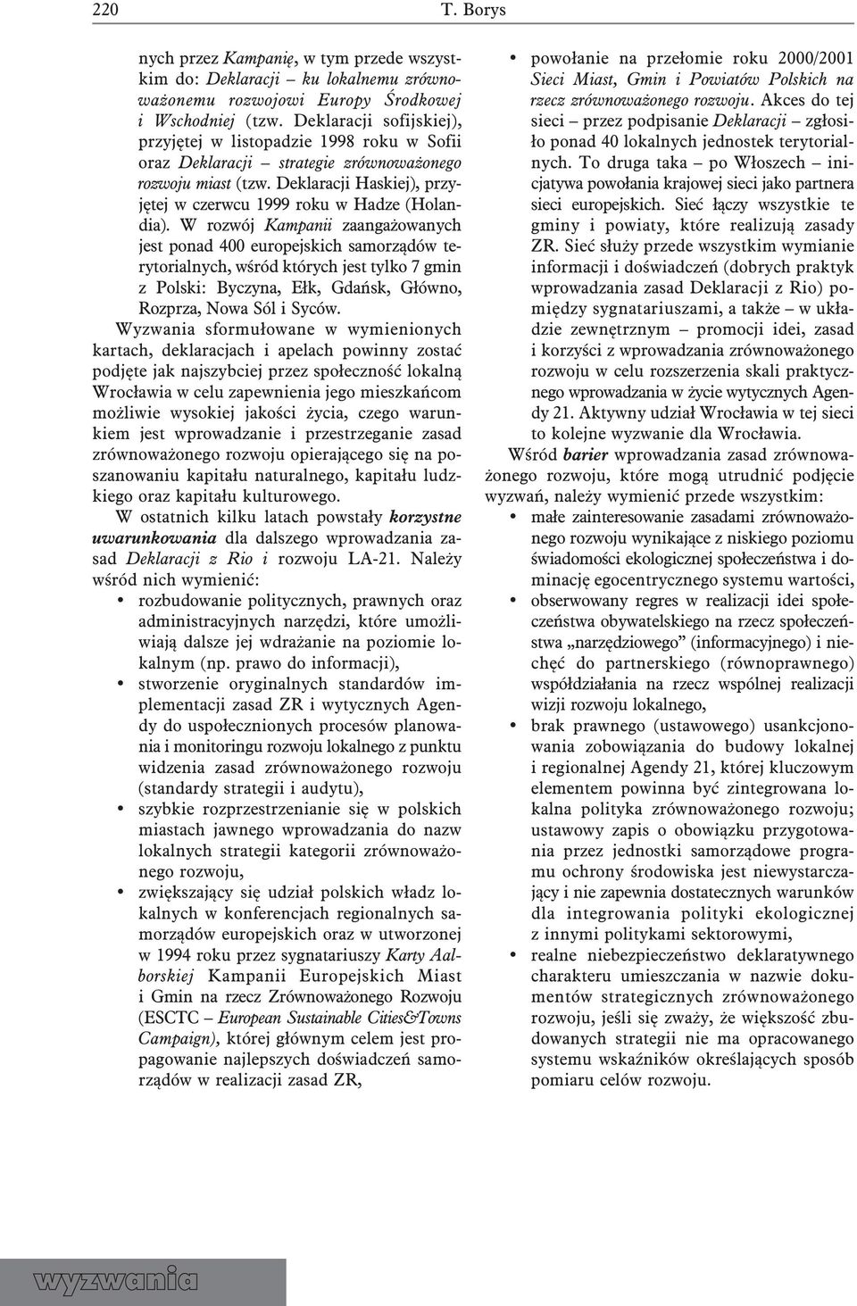W rozwój Kampanii zaangażowanych jest ponad 400 europejskich samorządów terytorialnych, wśród których jest tylko 7 gmin z Polski: Byczyna, Ełk, Gdańsk, Główno, Rozprza, Nowa Sól i Syców.