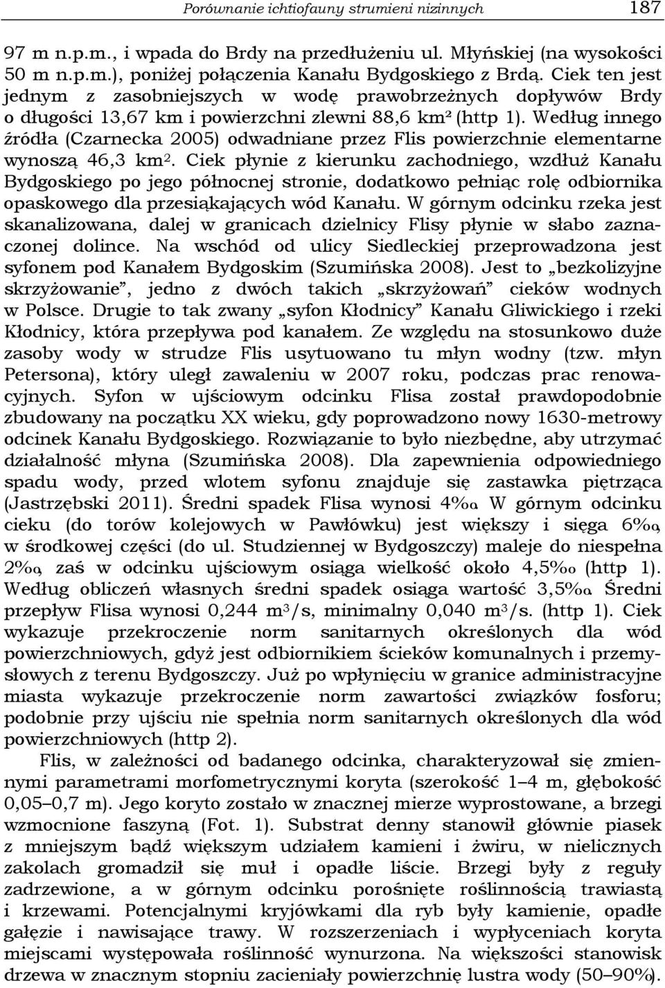 Według innego źródła (Czarnecka 2005) odwadniane przez Flis powierzchnie elementarne wynoszą 46,3 km 2.