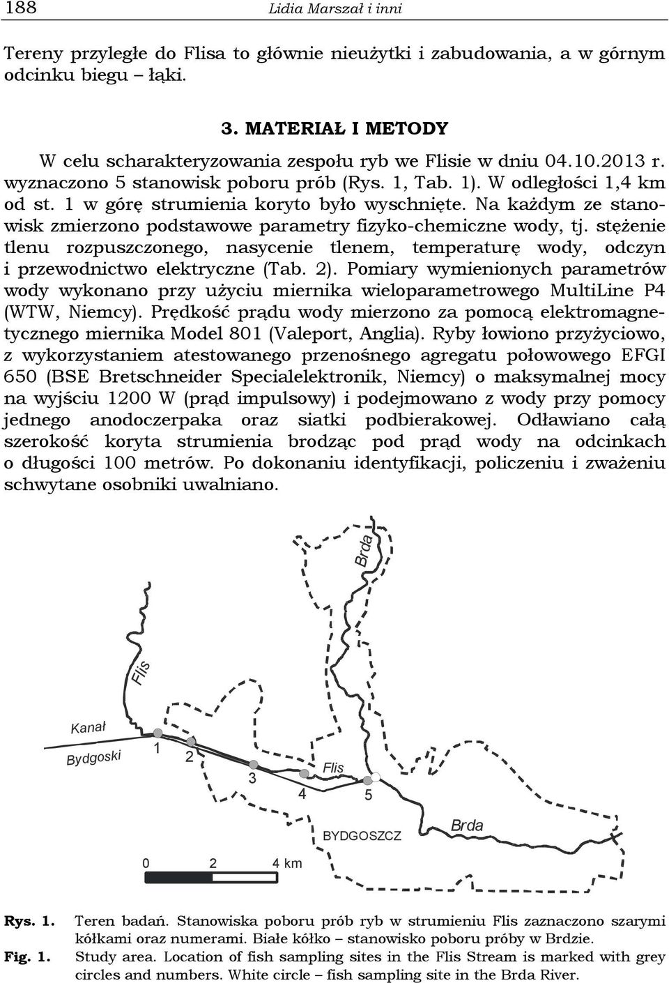 Na każdym ze stanowisk zmierzono podstawowe parametry fizyko-chemiczne wody, tj. stężenie tlenu rozpuszczonego, nasycenie tlenem, temperaturę wody, odczyn i przewodnictwo elektryczne (Tab. 2).