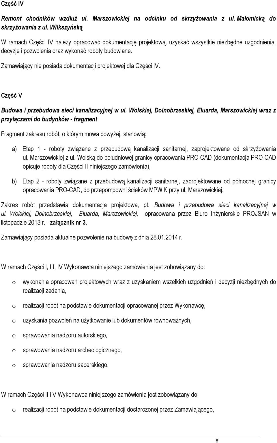 Zamawiający nie psiada dkumentacji prjektwej dla Części IV. Część V Budwa i przebudwa sieci kanalizacyjnej w ul.