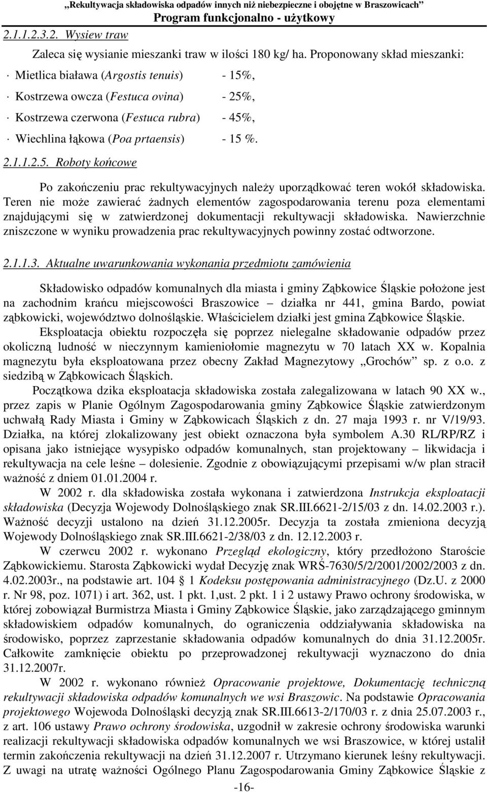 Teren nie moŝe zawierać Ŝadnych elementów zagospodarowania terenu poza elementami znajdującymi się w zatwierdzonej dokumentacji rekultywacji składowiska.