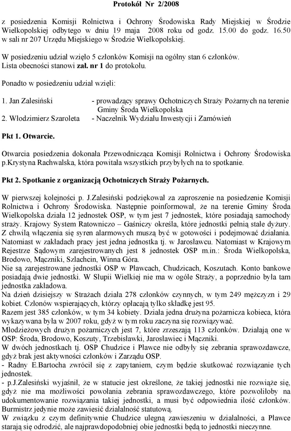 Ponadto w posiedzeniu udział wzięli: 1. Jan Zalesiński - prowadzący sprawy Ochotniczych Straży Pożarnych na terenie Gminy Środa Wielkopolska 2.