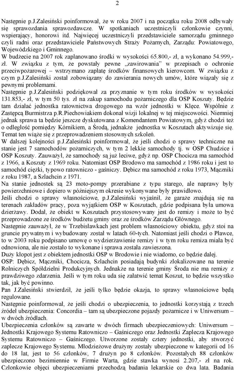 W budżecie na 2007 rok zaplanowano środki w wysokości 65.800,- zł, a wykonano 54.999,- zł.